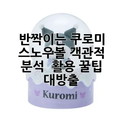 ✨반짝이는 쿠로미 스노우볼🔮: 객관적 분석 & 활용 꿀팁 대방출!