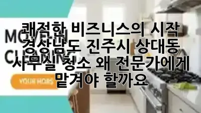 쾌적한 비즈니스의 시작! ✨ 경상남도 진주시 상대동 사무실 청소, 왜 전문가에게 맡겨야 할까요? 💼